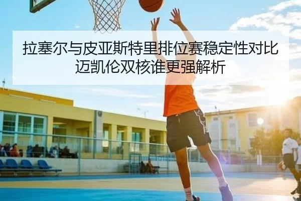 拉塞尔与皮亚斯特里排位赛稳定性对比迈凯伦双核谁更强解析